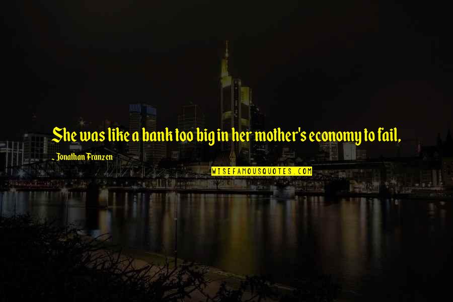 Embrionix Quotes By Jonathan Franzen: She was like a bank too big in