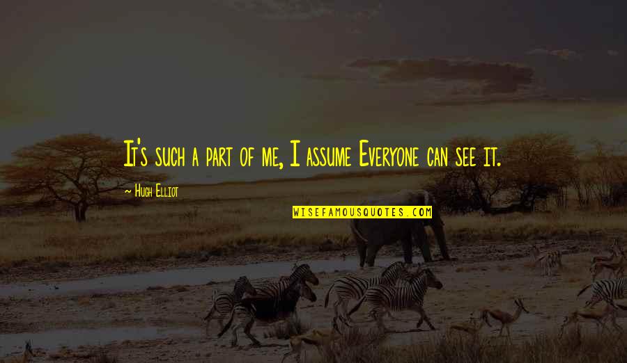 Embrocation Journal Quotes By Hugh Elliot: It's such a part of me, I assume Embrocation Journal Quotes By Hugh Elliot: It's such a part of me, I assume