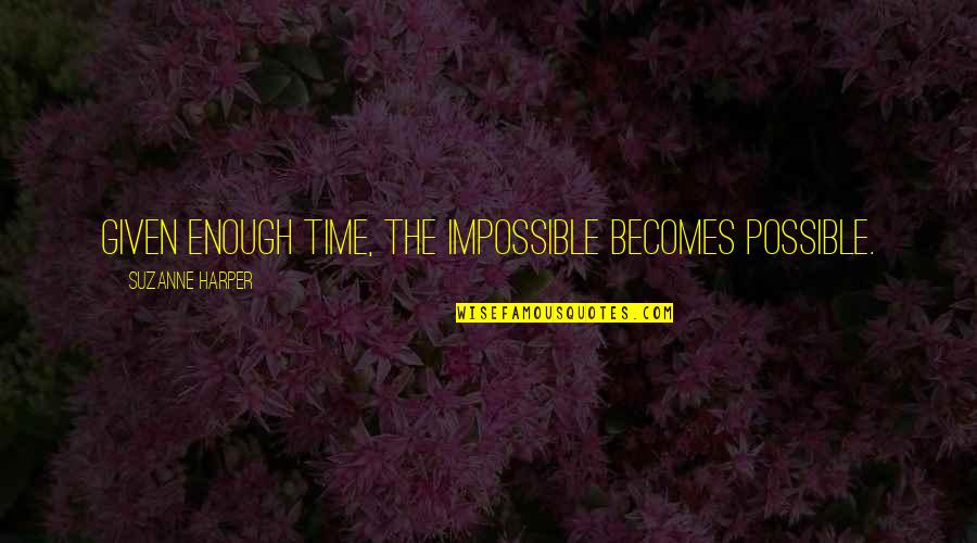 Embrocation Liniment Quotes By Suzanne Harper: Given enough time, the impossible becomes possible.