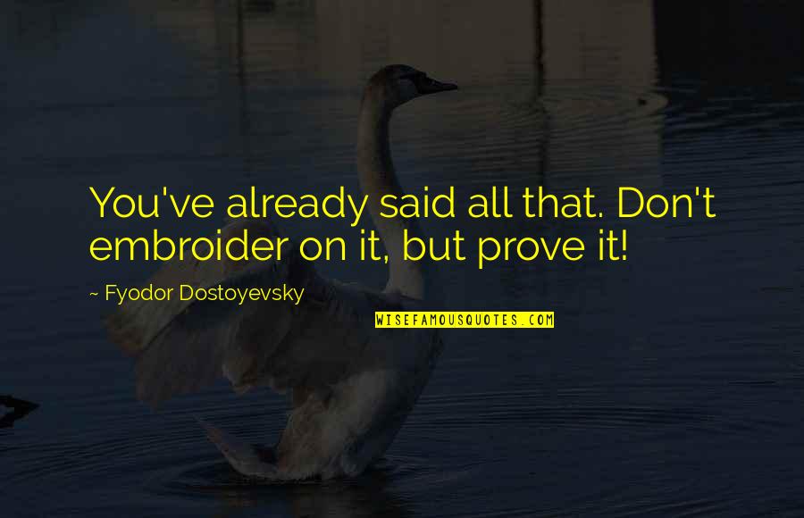 Embroider'd Quotes By Fyodor Dostoyevsky: You've already said all that. Don't embroider on Embroider'd Quotes By Fyodor Dostoyevsky: You've already said all that. Don't embroider on