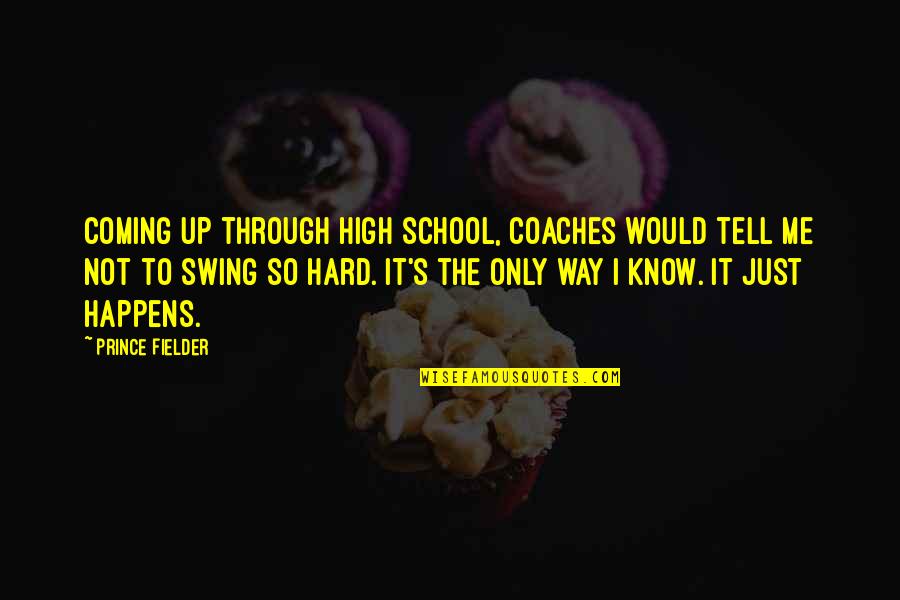 Embroider'd Quotes By Prince Fielder: Coming up through high school, coaches would tell Embroider'd Quotes By Prince Fielder: Coming up through high school, coaches would tell