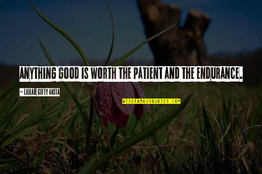 Embroidered Quotes By Lailah Gifty Akita: Anything good is worth the patient and the