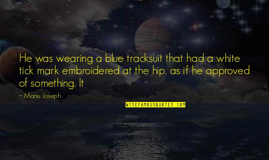 Embroidered Quotes By Manu Joseph: He was wearing a blue tracksuit that had