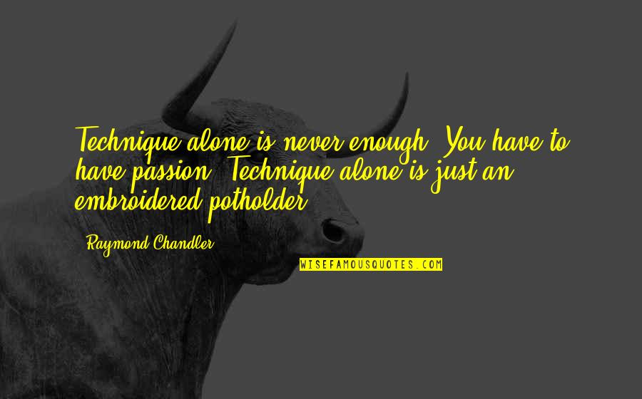 Embroidered Quotes By Raymond Chandler: Technique alone is never enough. You have to