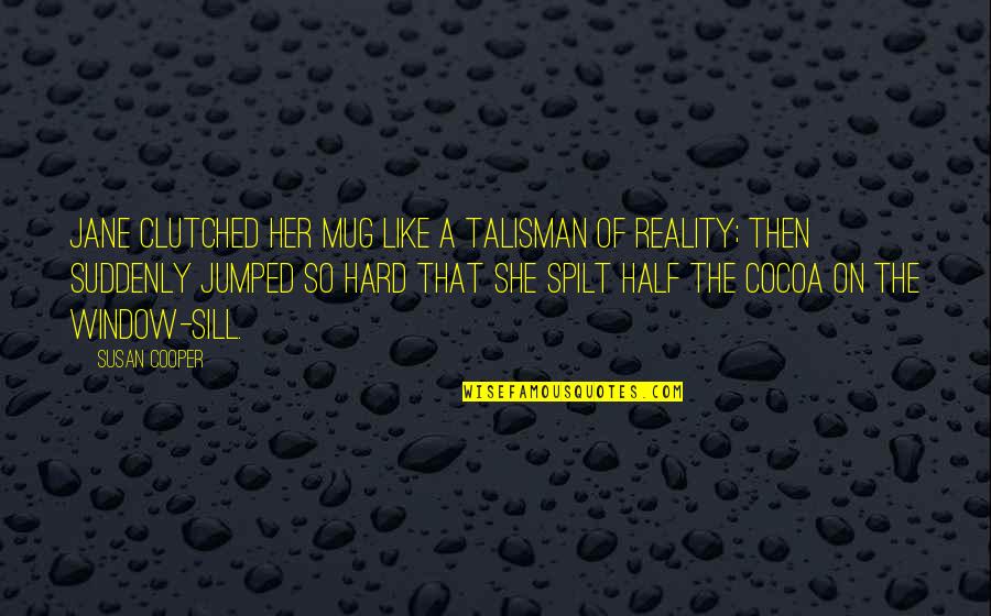 Embroiderer Quotes By Susan Cooper: Jane clutched her mug like a talisman of