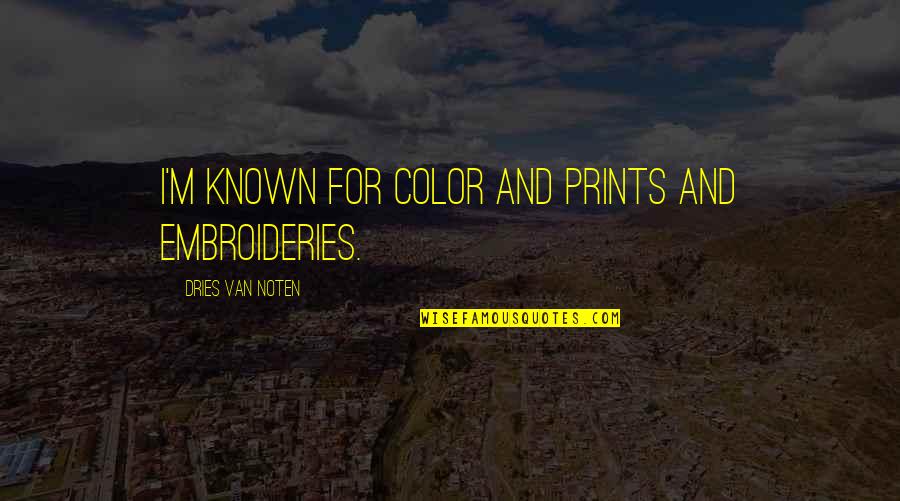 Embroideries For All Quotes By Dries Van Noten: I'm known for color and prints and embroideries.
