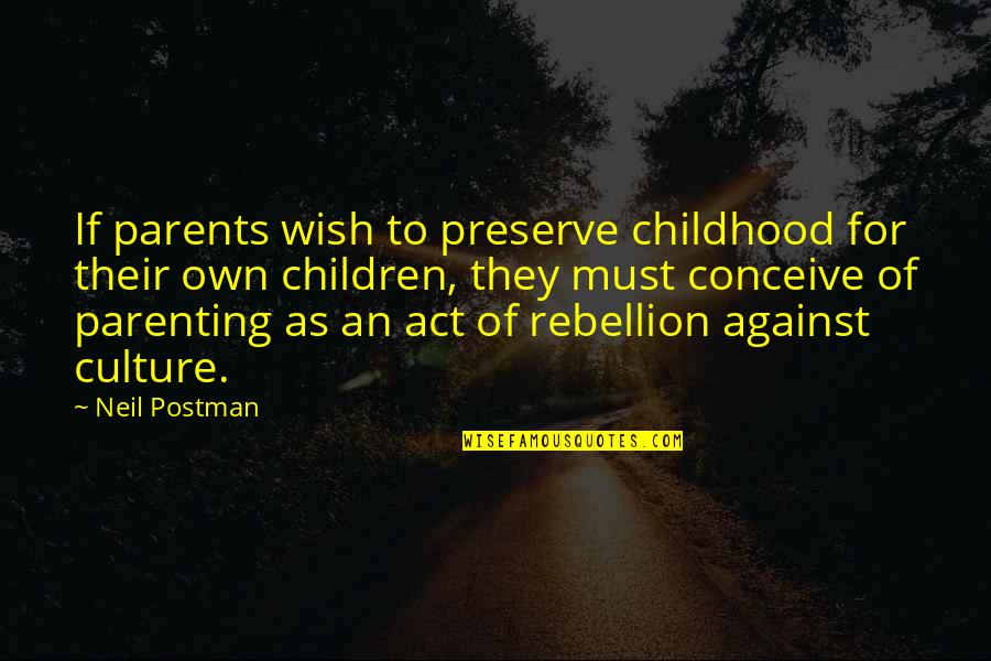 Embroidering Quotes By Neil Postman: If parents wish to preserve childhood for their