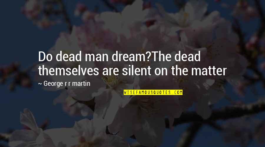 Embroidery Details Quotes By George R R Martin: Do dead man dream?The dead themselves are silent