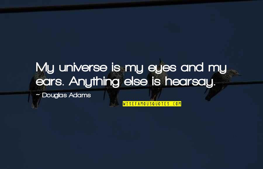 Embroidery Quotes By Douglas Adams: My universe is my eyes and my ears.
