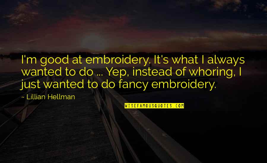 Embroidery Quotes By Lillian Hellman: I'm good at embroidery. It's what I always
