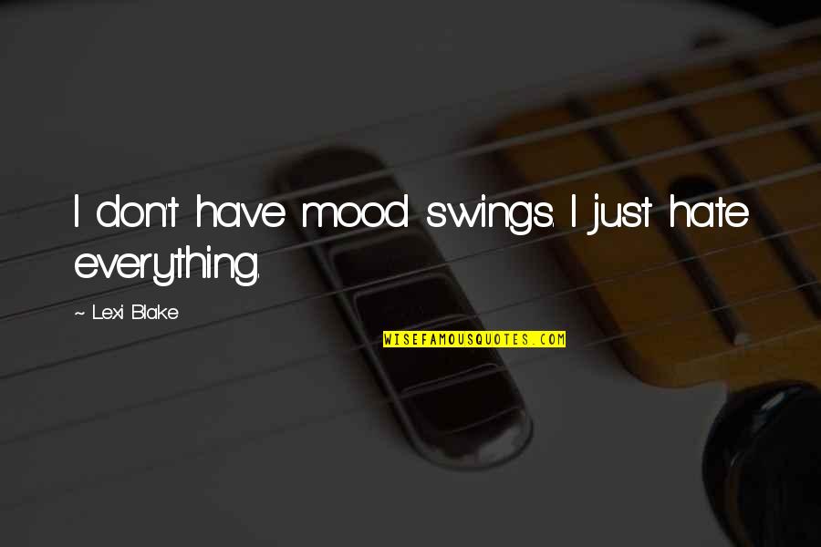 Embroil Def Quotes By Lexi Blake: I don't have mood swings. I just hate