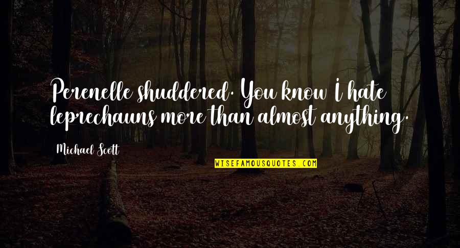 Embrujadas 2018 Quotes By Michael Scott: Perenelle shuddered. You know I hate leprechauns more