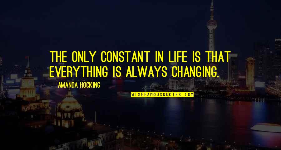 Embrujadas Quotes By Amanda Hocking: The only constant in life is that everything Embrujadas Quotes By Amanda Hocking: The only constant in life is that everything
