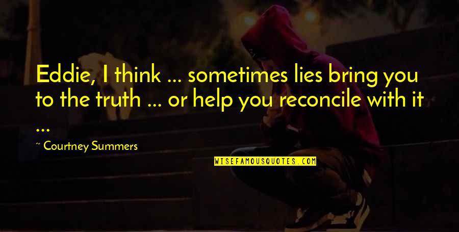 Embrulhos Originais Quotes By Courtney Summers: Eddie, I think ... sometimes lies bring you Embrulhos Originais Quotes By Courtney Summers: Eddie, I think ... sometimes lies bring you