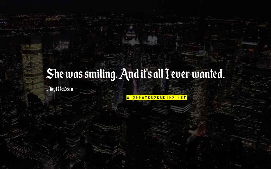 Embrulhos Originais Quotes By Jay McLean: She was smiling. And it's all I ever Embrulhos Originais Quotes By Jay McLean: She was smiling. And it's all I ever