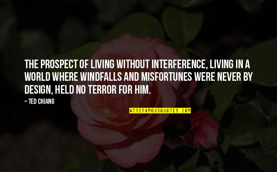 Embrulhos Originais Quotes By Ted Chiang: The prospect of living without interference, living in