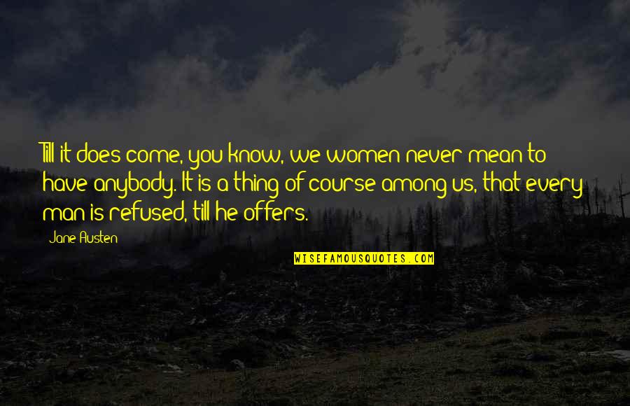 Embry Air Quotes By Jane Austen: Till it does come, you know, we women Embry Air Quotes By Jane Austen: Till it does come, you know, we women