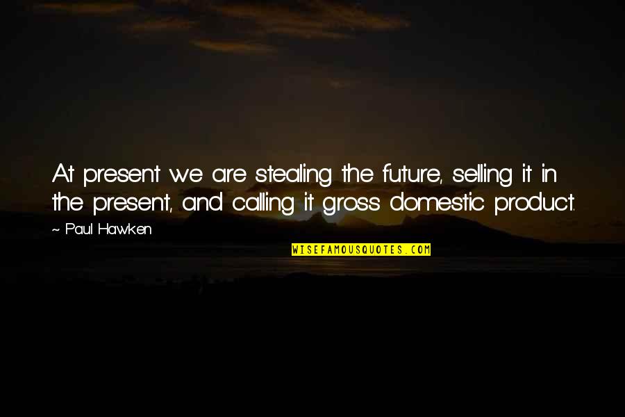Embry Air Quotes By Paul Hawken: At present we are stealing the future, selling Embry Air Quotes By Paul Hawken: At present we are stealing the future, selling