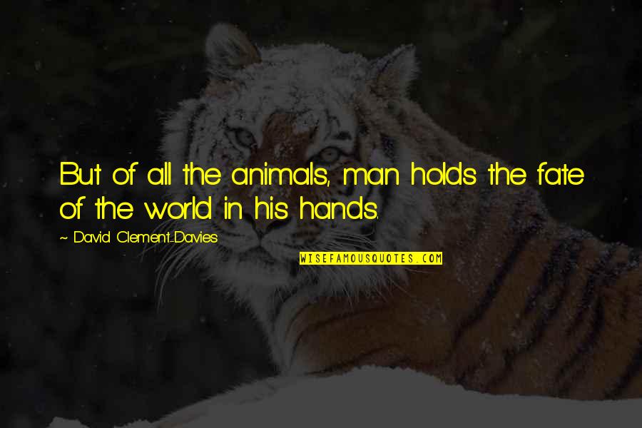 Embry Larkin Quotes By David Clement-Davies: But of all the animals, man holds the Embry Larkin Quotes By David Clement-Davies: But of all the animals, man holds the