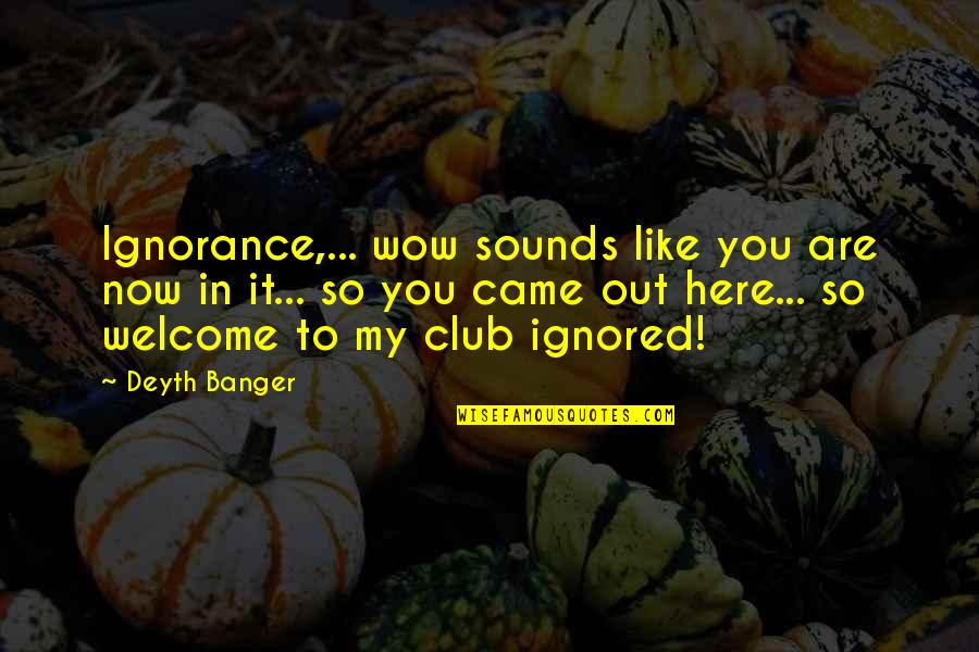 Embry Riddle Quotes By Deyth Banger: Ignorance,... wow sounds like you are now in