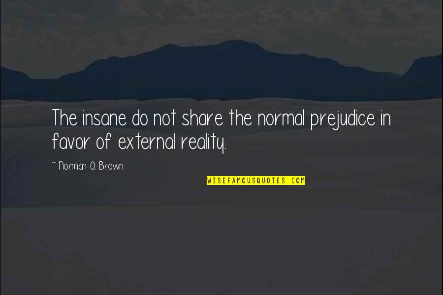 Embry Riddle Quotes By Norman O. Brown: The insane do not share the normal prejudice