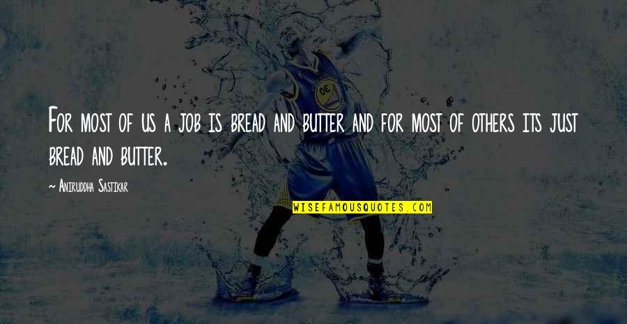 Embrya Quotes By Aniruddha Sastikar: For most of us a job is bread Embrya Quotes By Aniruddha Sastikar: For most of us a job is bread