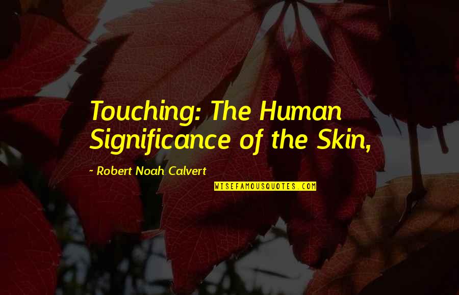 Embrya Quotes By Robert Noah Calvert: Touching: The Human Significance of the Skin,