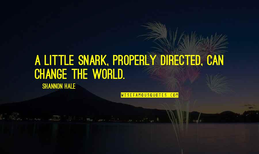 Embrya Quotes By Shannon Hale: A little snark, properly directed, can change the Embrya Quotes By Shannon Hale: A little snark, properly directed, can change the