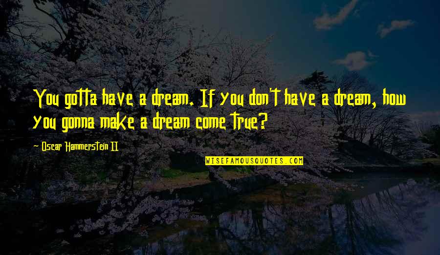 Embryological Quotes By Oscar Hammerstein II: You gotta have a dream. If you don't