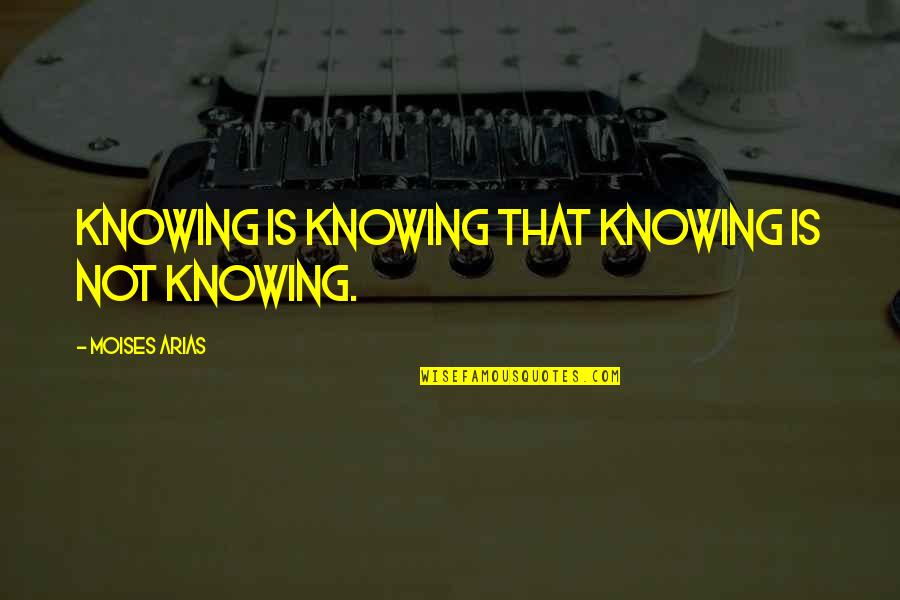 Embryon Quotes By Moises Arias: Knowing is knowing that knowing is not knowing.