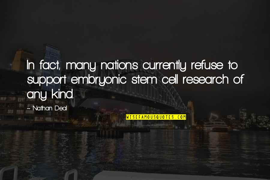 Embryonic Stem Cell Quotes By Nathan Deal: In fact, many nations currently refuse to support