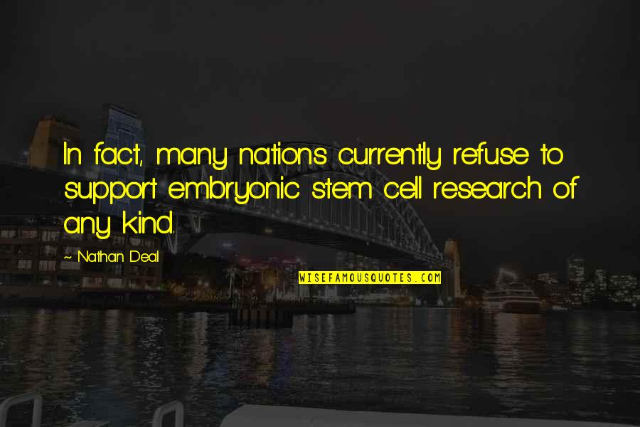 Embryonic Stem Cell Research Quotes By Nathan Deal: In fact, many nations currently refuse to support