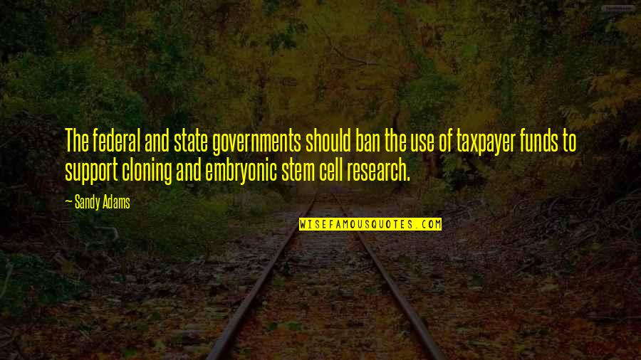 Embryonic Stem Cell Research Quotes By Sandy Adams: The federal and state governments should ban the