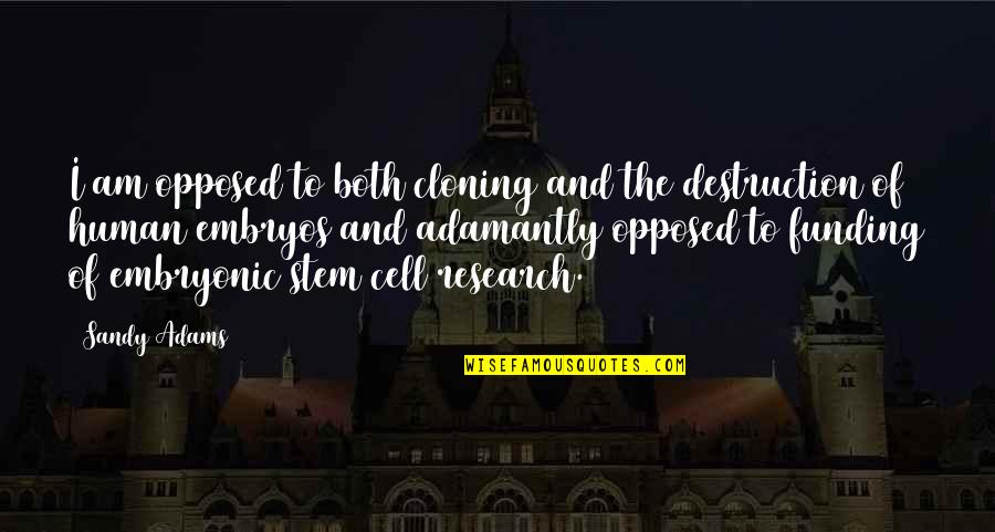 Embryonic Stem Cell Research Quotes By Sandy Adams: I am opposed to both cloning and the