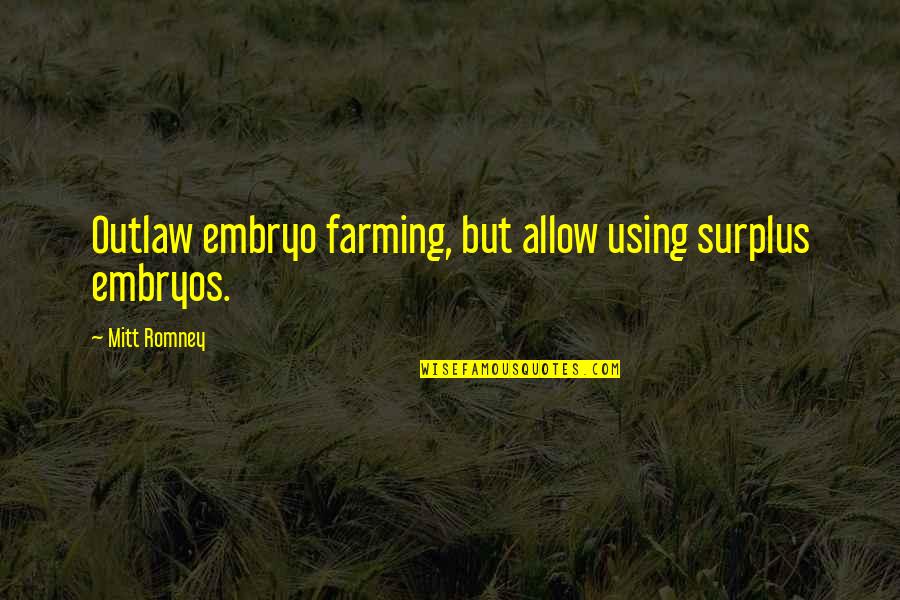 Embryos Quotes By Mitt Romney: Outlaw embryo farming, but allow using surplus embryos. Embryos Quotes By Mitt Romney: Outlaw embryo farming, but allow using surplus embryos.