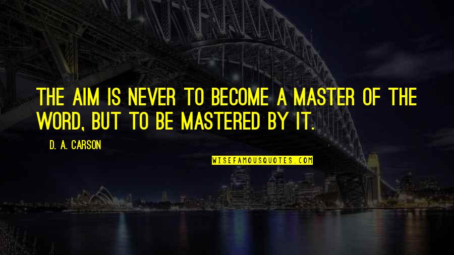Embuni Quotes By D. A. Carson: The aim is never to become a master