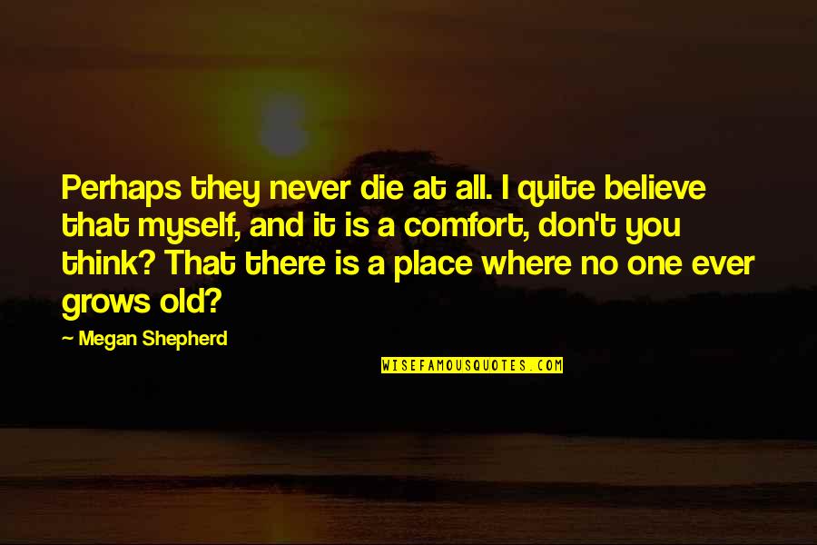 Embuni Quotes By Megan Shepherd: Perhaps they never die at all. I quite Embuni Quotes By Megan Shepherd: Perhaps they never die at all. I quite