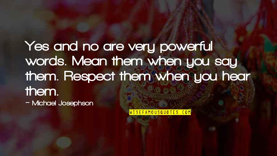 Embuni Quotes By Michael Josephson: Yes and no are very powerful words. Mean Embuni Quotes By Michael Josephson: Yes and no are very powerful words. Mean