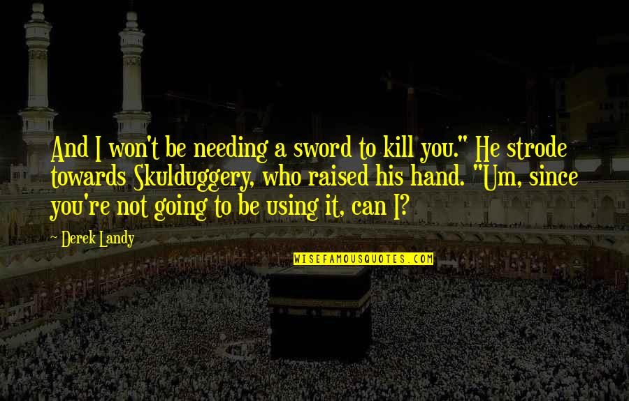 Embury Lanterns Quotes By Derek Landy: And I won't be needing a sword to Embury Lanterns Quotes By Derek Landy: And I won't be needing a sword to