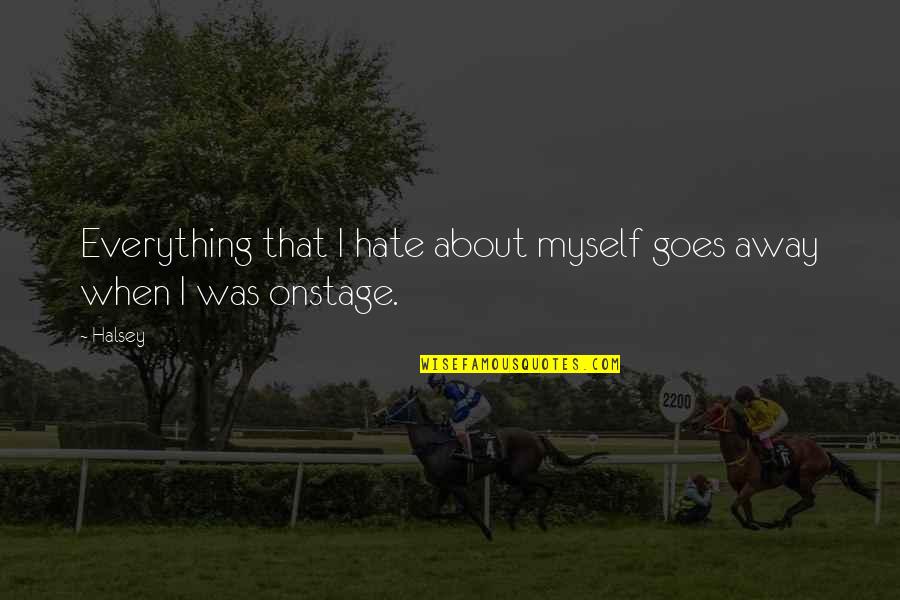Embury Lanterns Quotes By Halsey: Everything that I hate about myself goes away