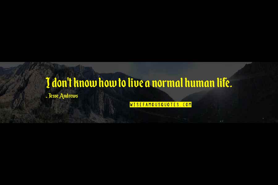 Embury Lanterns Quotes By Jesse Andrews: I don't know how to live a normal Embury Lanterns Quotes By Jesse Andrews: I don't know how to live a normal