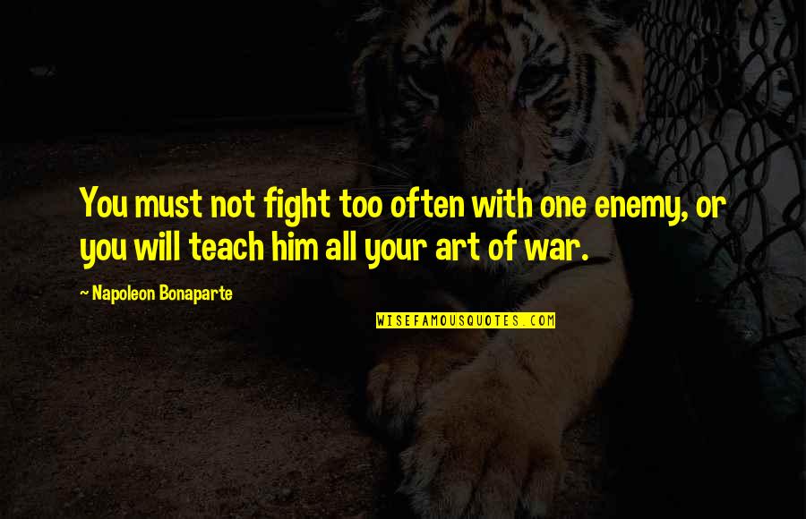 Embusan Napas Quotes By Napoleon Bonaparte: You must not fight too often with one Embusan Napas Quotes By Napoleon Bonaparte: You must not fight too often with one
