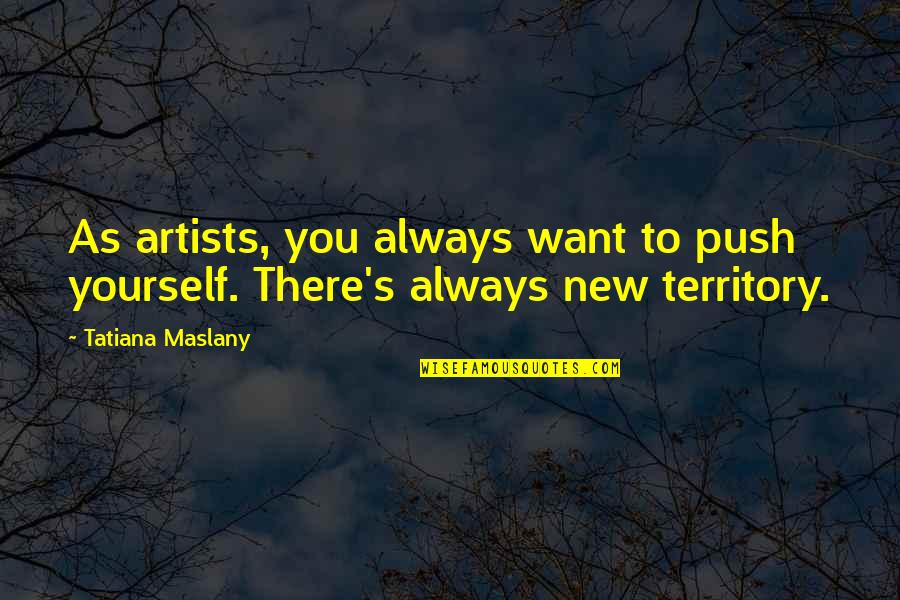 Embusan Napas Quotes By Tatiana Maslany: As artists, you always want to push yourself.