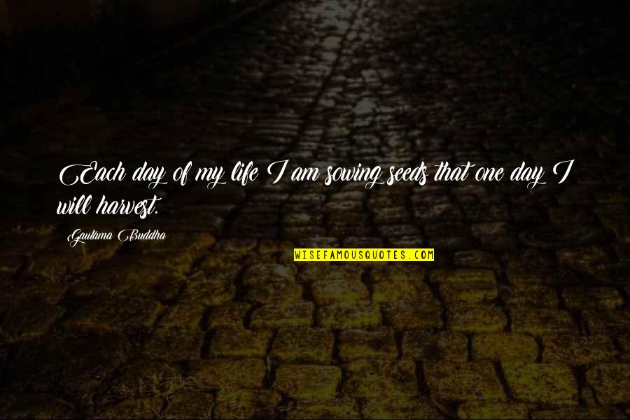 Embuscade Quotes By Gautama Buddha: Each day of my life I am sowing Embuscade Quotes By Gautama Buddha: Each day of my life I am sowing