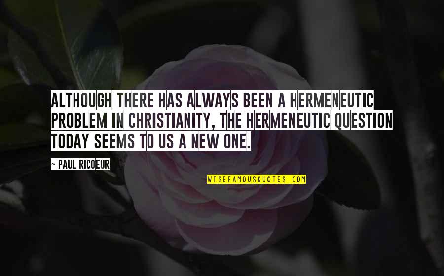 Embustera Letra Quotes By Paul Ricoeur: Although there has always been a hermeneutic problem Embustera Letra Quotes By Paul Ricoeur: Although there has always been a hermeneutic problem