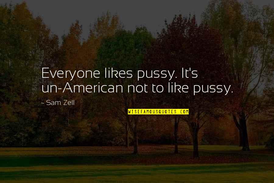 Embustera Quotes By Sam Zell: Everyone likes pussy. It's un-American not to like