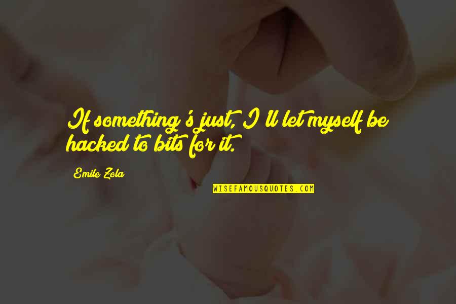 Embustera Sabina Quotes By Emile Zola: If something's just, I'll let myself be hacked