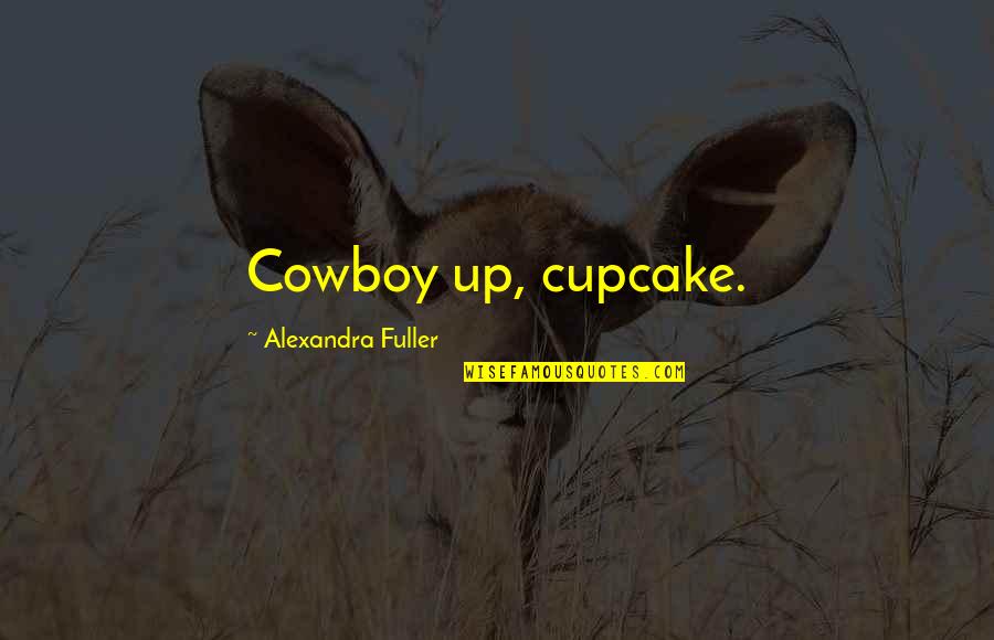 Embustera Translate Quotes By Alexandra Fuller: Cowboy up, cupcake.