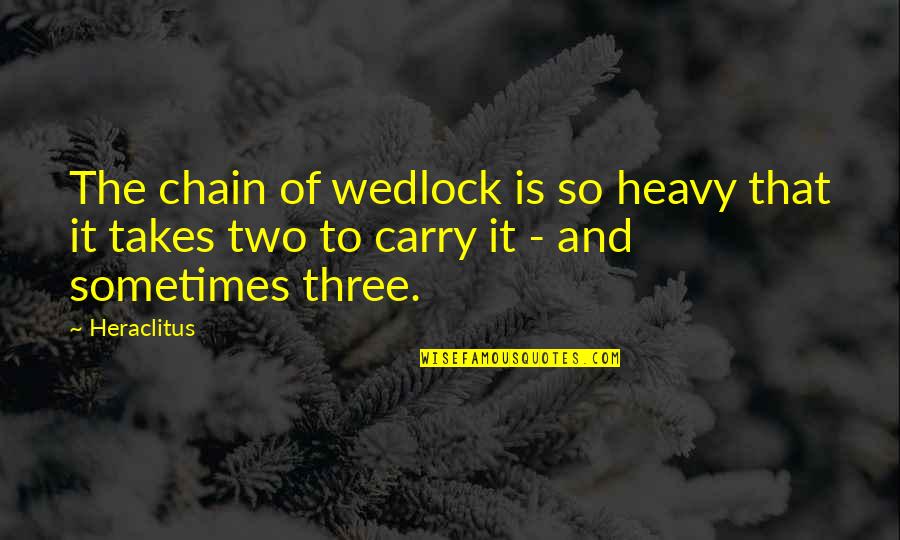 Embustero Quotes By Heraclitus: The chain of wedlock is so heavy that