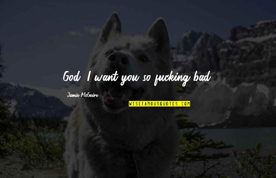 Emby Quotes By Jamie McGuire: God, I want you so fucking bad. Emby Quotes By Jamie McGuire: God, I want you so fucking bad.